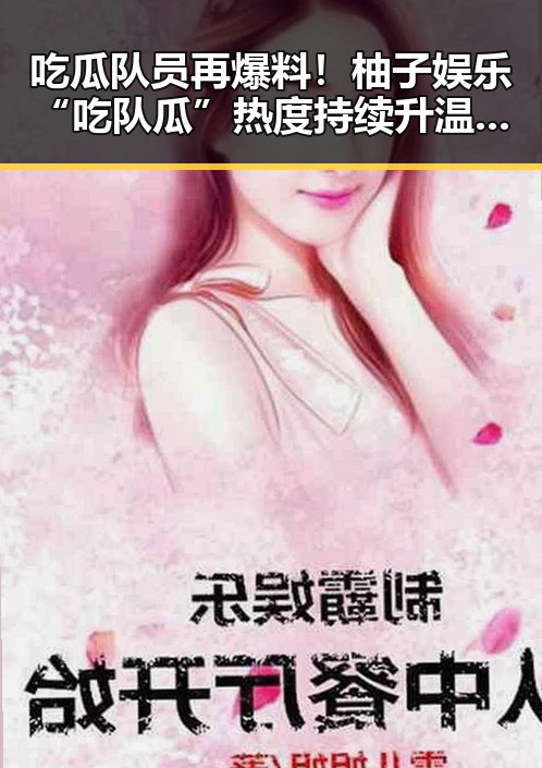 吃瓜队员再爆料！柚子娱乐“吃队瓜”热度持续升温引热议