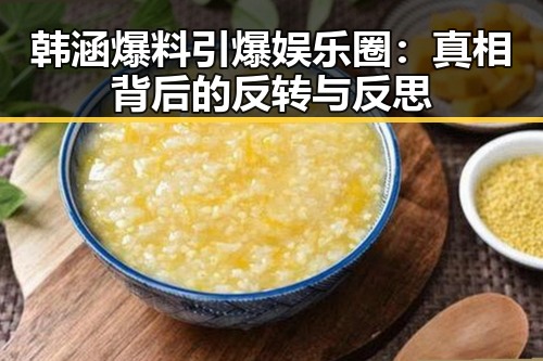 韩涵爆料引爆娱乐圈：真相背后的反转与反思