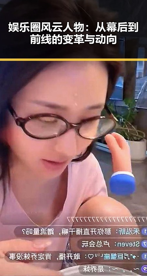 娱乐圈风云人物：从幕后到前线的变革与动向
